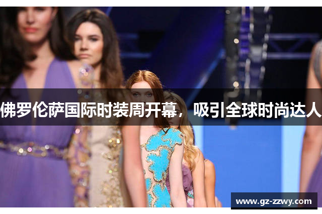 佛罗伦萨国际时装周开幕，吸引全球时尚达人