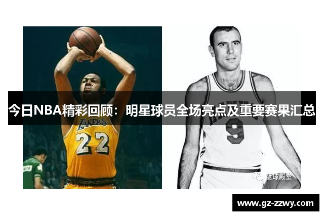今日NBA精彩回顾：明星球员全场亮点及重要赛果汇总