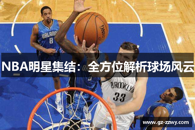 NBA明星集结：全方位解析球场风云