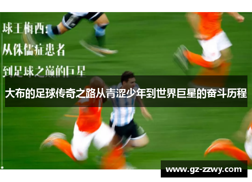大布的足球传奇之路从青涩少年到世界巨星的奋斗历程