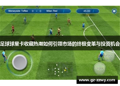 足球球星卡收藏热潮如何引领市场的终极变革与投资机会