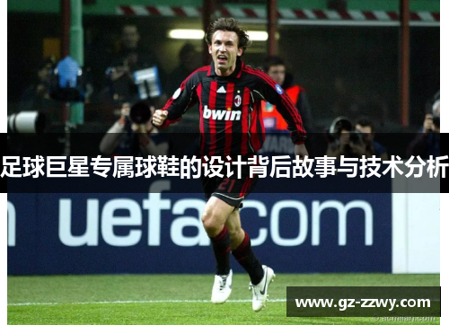 足球巨星专属球鞋的设计背后故事与技术分析