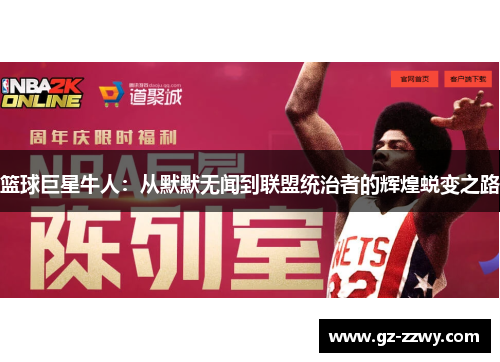 篮球巨星牛人：从默默无闻到联盟统治者的辉煌蜕变之路