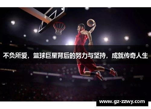 不负所爱，篮球巨星背后的努力与坚持，成就传奇人生